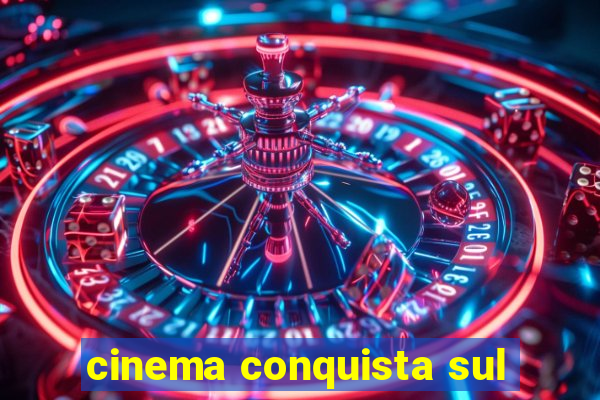 cinema conquista sul